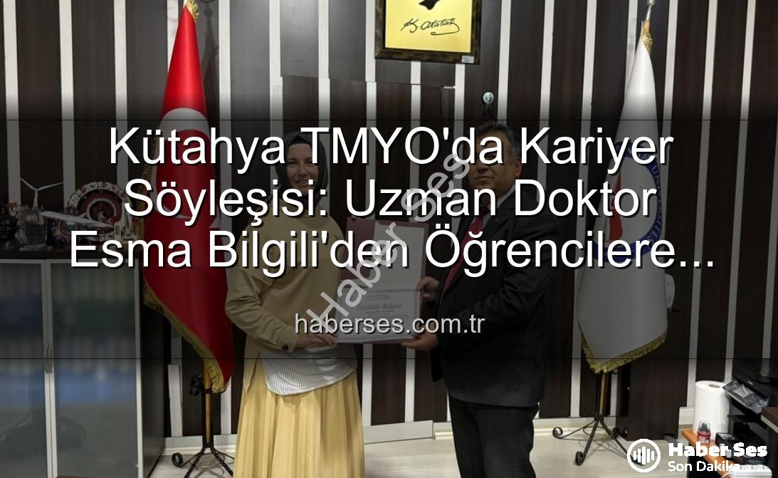 kariyer söyleşisi - Kütahya TMYO'da Kariyer Söyleşisi: Uzman Doktor Esma Bilgili'den Öğrencilere İlham Veren Tavsiyeler