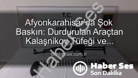 Afyonkarahisar’da Şüpheli Araç Kontrolünde Kalaşnikov Tüfeği ve Mühimmat Ele Geçirildi: Asayiş Operasyonu Detayları haberses.com.tr’de