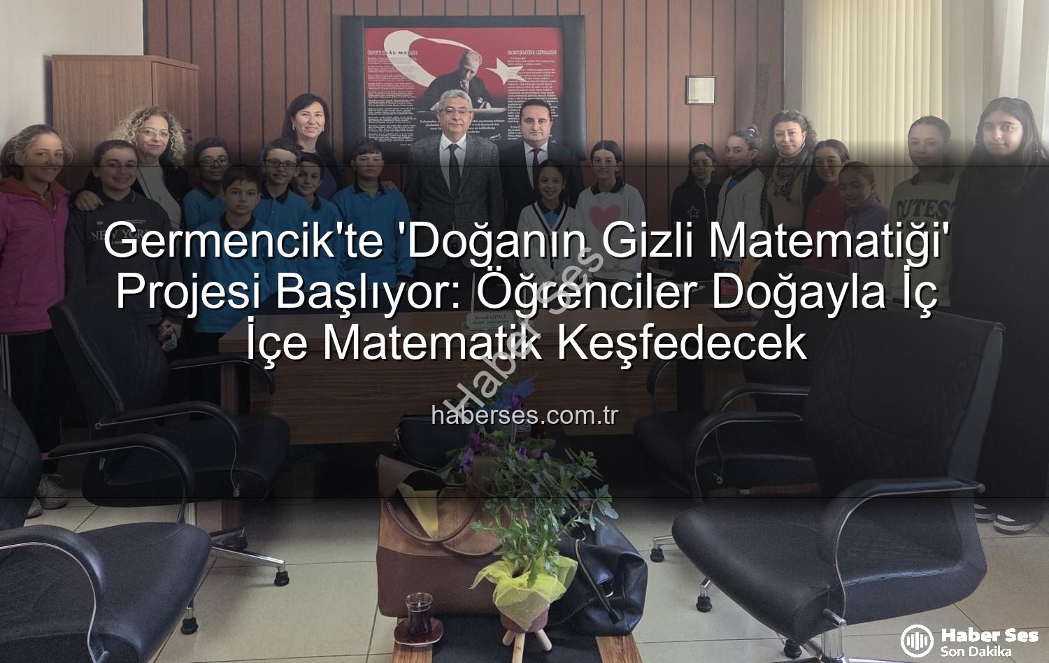 doğanın gizli matematiği - Germencik'te 'Doğanın Gizli Matematiği' Projesi Başlıyor: Öğrenciler Doğayla İç İçe Matematik Keşfedecek