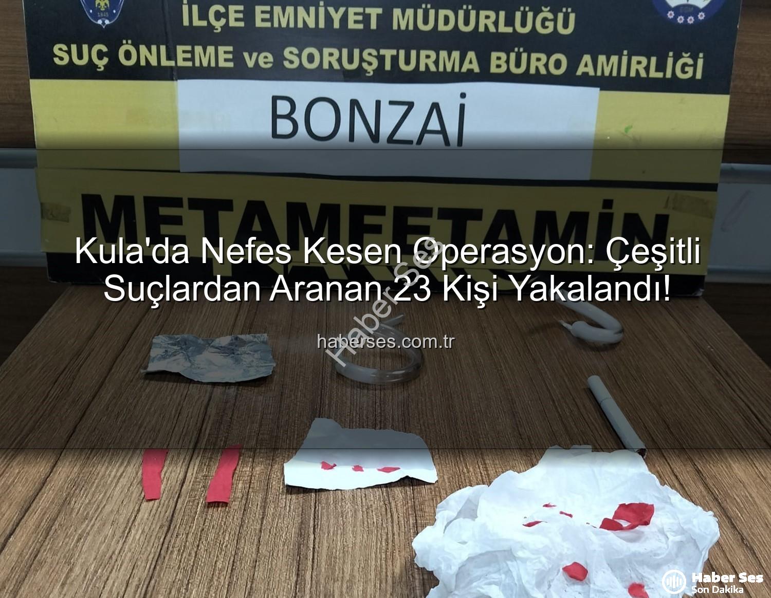 Kula'da operasyon - Kula'da Nefes Kesen Operasyon: Çeşitli Suçlardan Aranan 23 Kişi Yakalandı!