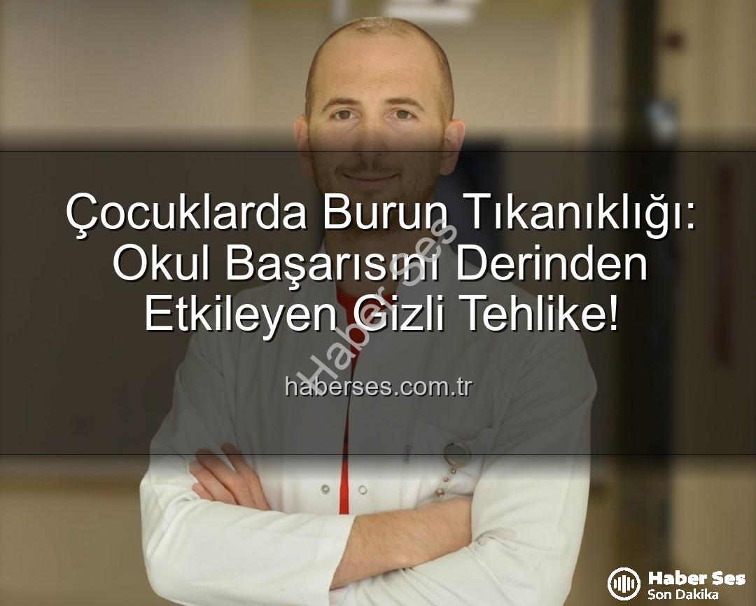 çocuklarda burun tıkanıklığı - Çocuklarda Burun Tıkanıklığı: Okul Başarısını Derinden Etkileyen Gizli Tehlike!