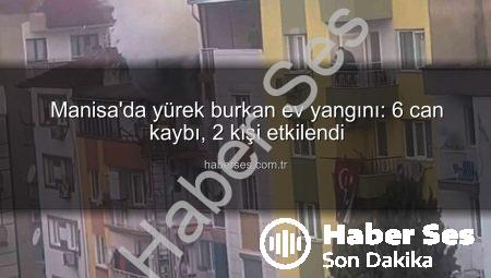 Manisa’da yürek burkan ev yangını: 6 can kaybı, 2 kişi etkilendi
