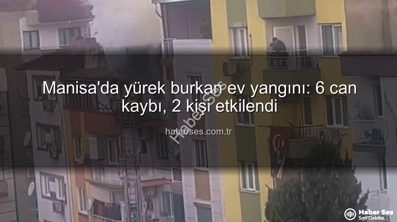 Manisa ev yangını - Manisa'da yürek burkan ev yangını: 6 can kaybı, 2 kişi etkilendi