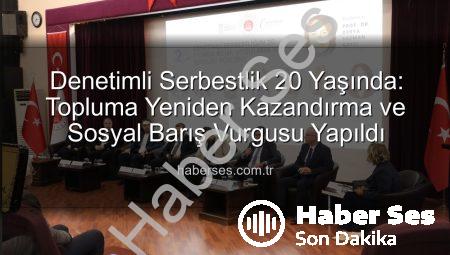 Denetimli Serbestlik 20 Yaşında: Topluma Yeniden Kazandırma ve Sosyal Barış Vurgusu Yapıldı