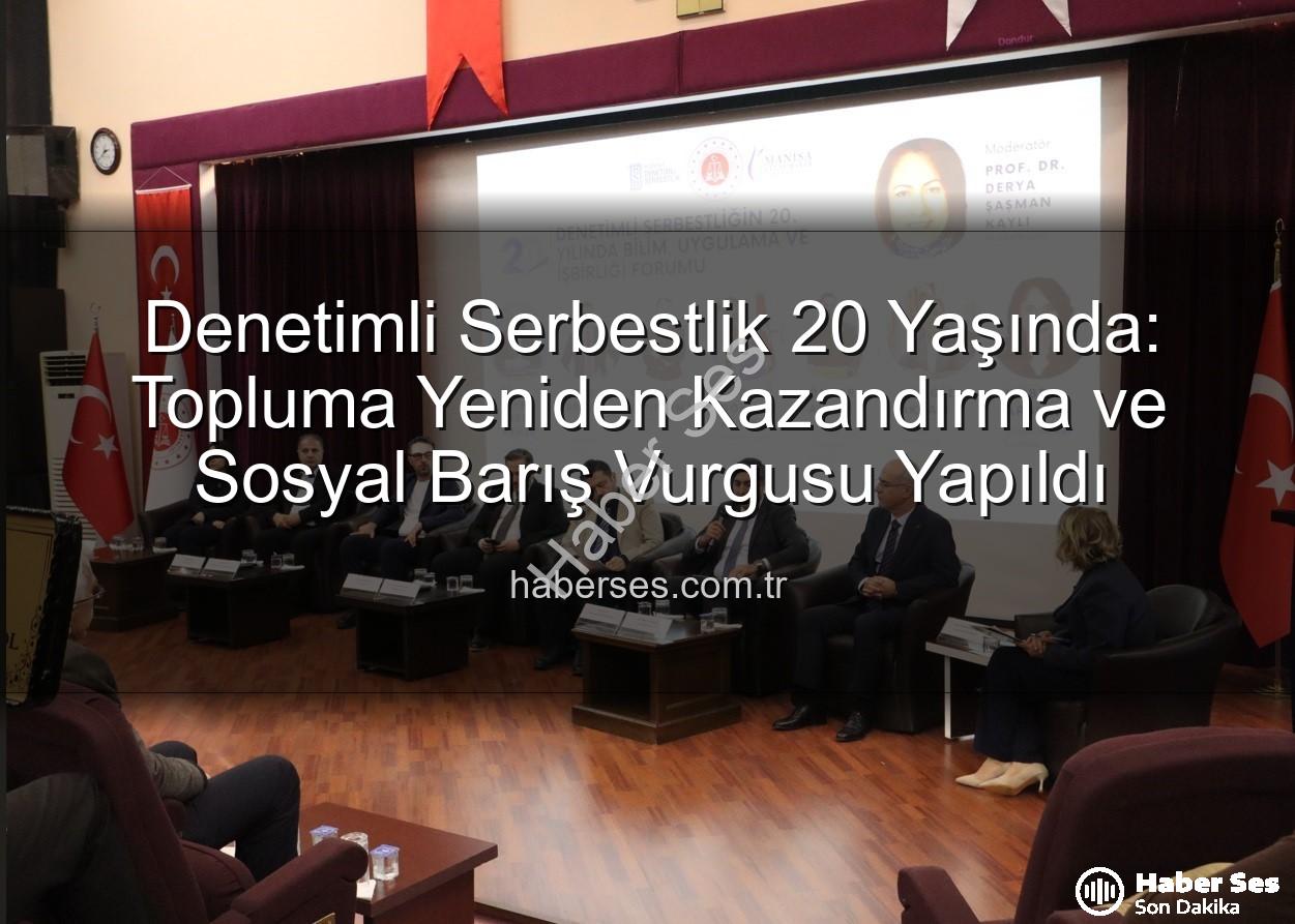 Denetimli serbestlik - Denetimli Serbestlik 20 Yaşında: Topluma Yeniden Kazandırma ve Sosyal Barış Vurgusu Yapıldı