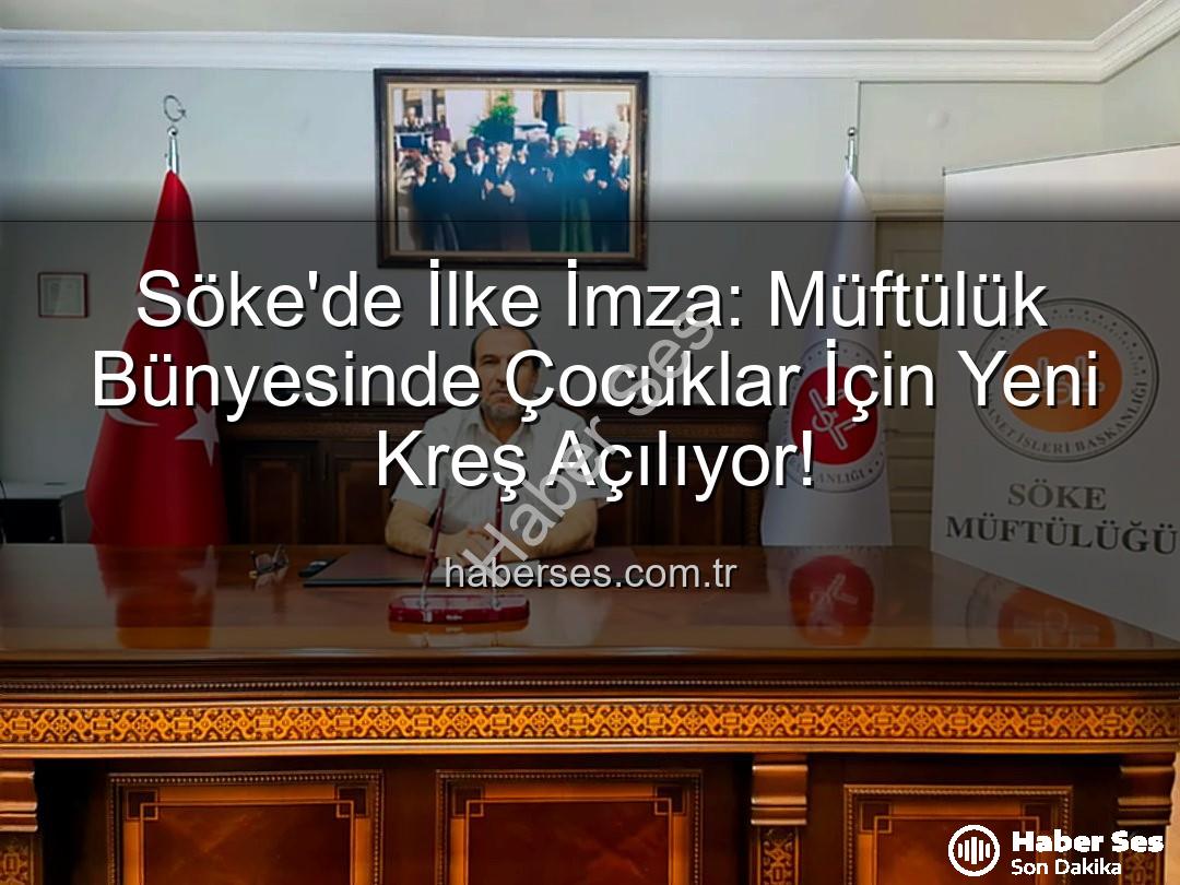 Söke Müftülük Kreşi - Söke'de İlke İmza: Müftülük Bünyesinde Çocuklar İçin Yeni Kreş Açılıyor!
