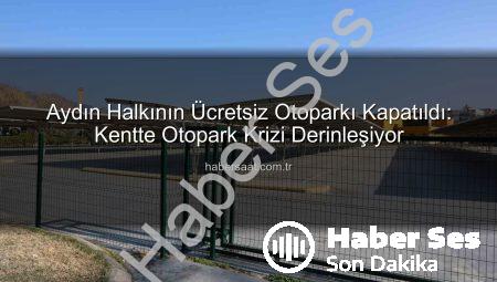 Aydın Halkının Ücretsiz Otopark Hayali Sona Erdi: Kipa Otoparkları Kapandı!