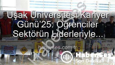 Uşak Üniversitesi Kariyer Günü’25: Öğrenciler Sektörün Liderleriyle Buluştu, Geleceğe Adım Attı