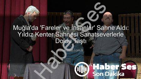 Muğla’da ‘Fareler ve İnsanlar’ Sahnelendi: Duygu Dolu Bir Akşam Yıldız Kenter Sahnesi’nde Yaşandı