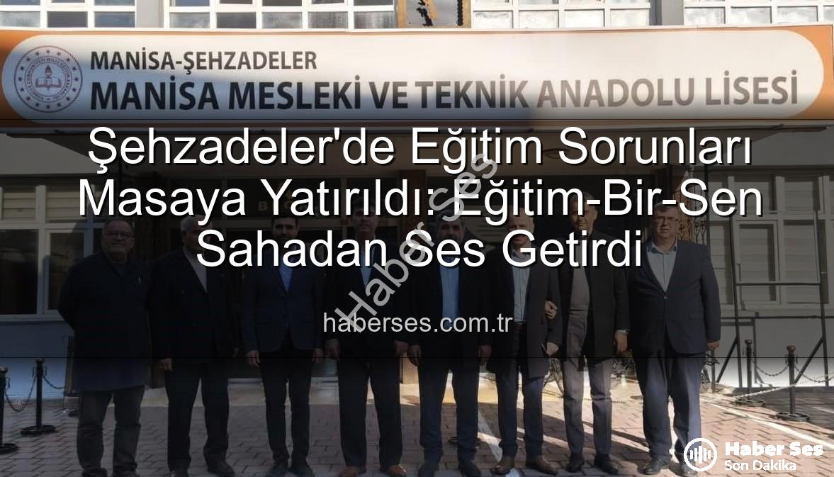 eğitim sorunları - Şehzadeler'de Eğitim Sorunları Masaya Yatırıldı: Eğitim-Bir-Sen Sahadan Ses Getirdi