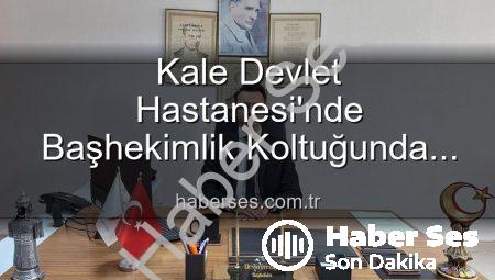 Kale Devlet Hastanesi’nde Başhekimlik Koltuğunda Yeni Dönem: Genç İsim Dr. Kerim Elçin Göreve Başladı