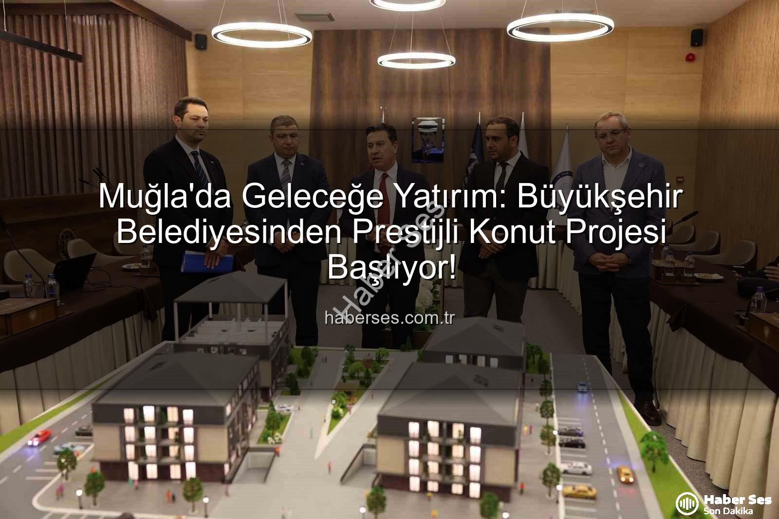 Muğla konut projesi - Muğla'da Geleceğe Yatırım: Büyükşehir Belediyesinden Prestijli Konut Projesi Başlıyor!
