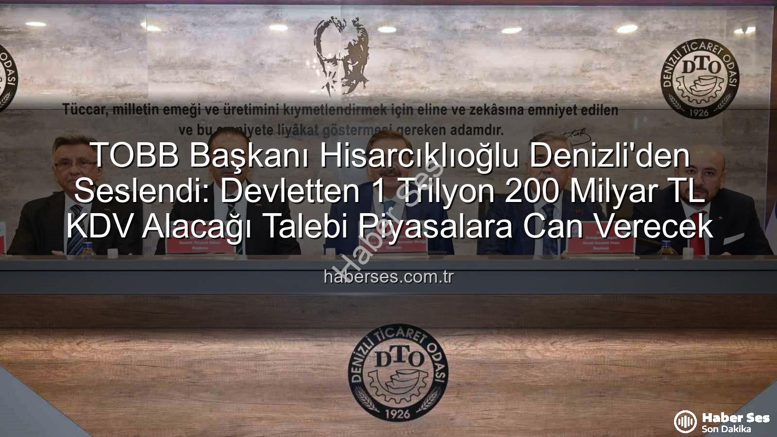KDV alacağı - TOBB Başkanı Hisarcıklıoğlu Denizli'den Seslendi: Devletten 1 Trilyon 200 Milyar TL KDV Alacağı Talebi Piyasalara Can Verecek