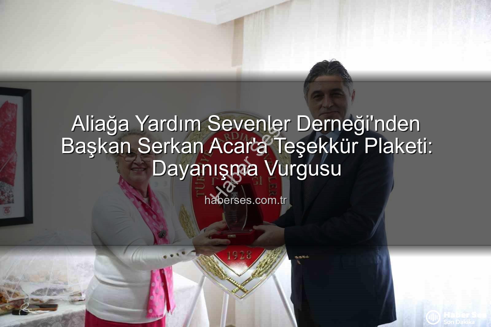 Aliağa Yardım Sevenler Derneği - Aliağa Yardım Sevenler Derneği'nden Başkan Serkan Acar'a Teşekkür Plaketi: Dayanışma Vurgusu