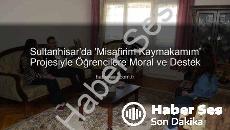 Sultanhisar’da ‘Misafirim Kaymakamım’ Projesiyle Öğrencilere Moral ve Destek