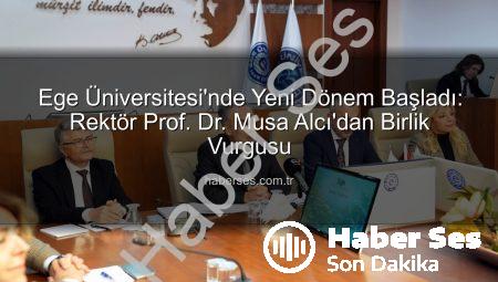 Ege Üniversitesi’nde Yeni Dönem Başladı: Rektör Prof. Dr. Musa Alcı’dan Birlik Vurgusu