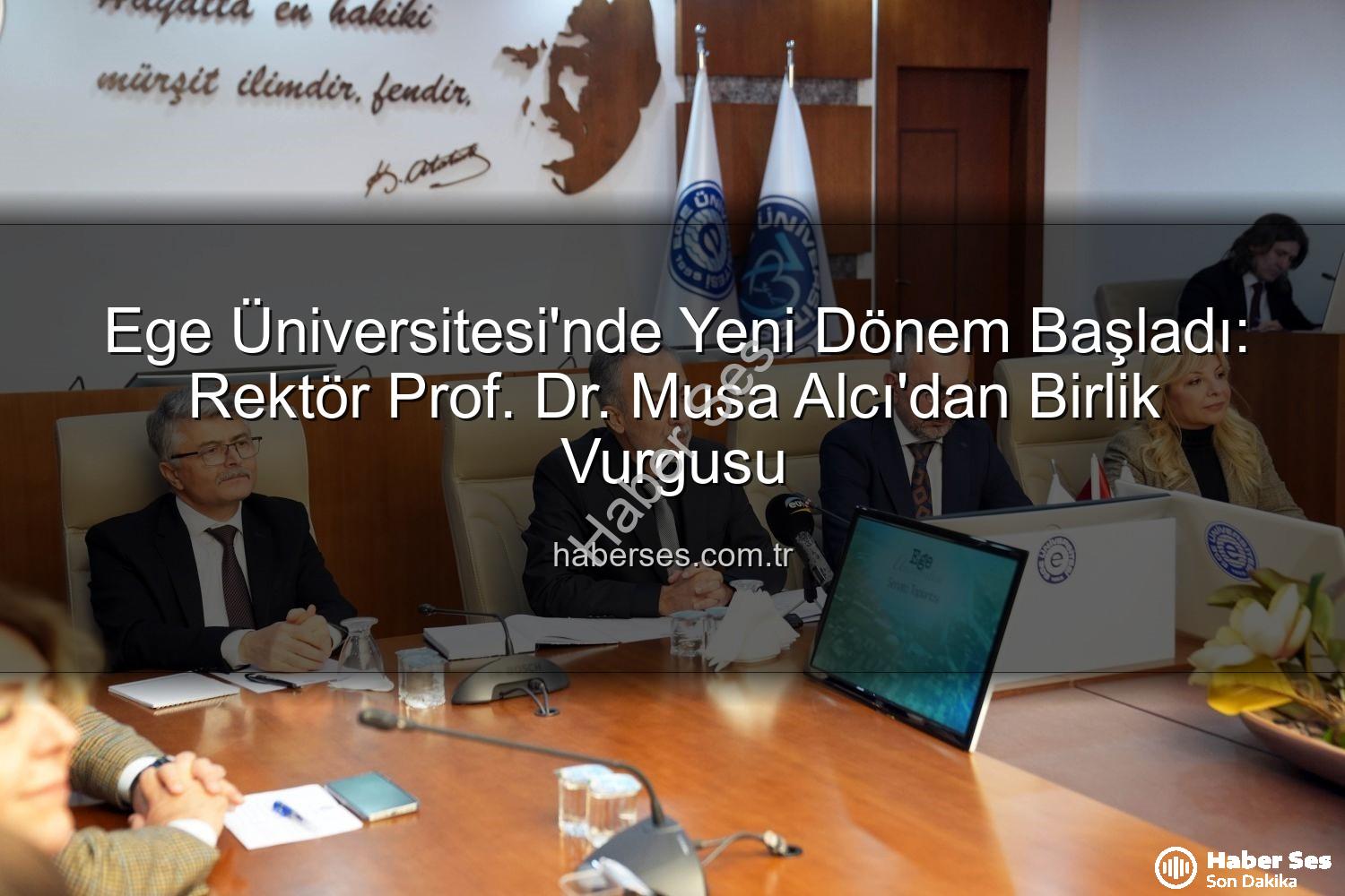 Ege Üniversitesi Rektörü - Ege Üniversitesi'nde Yeni Dönem Başladı: Rektör Prof. Dr. Musa Alcı'dan Birlik Vurgusu