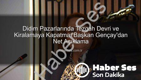 Didim Pazarlarında Tezgah Devri ve Kiralamaya Kapatma: Başkan Gençay’dan Net Açıklama