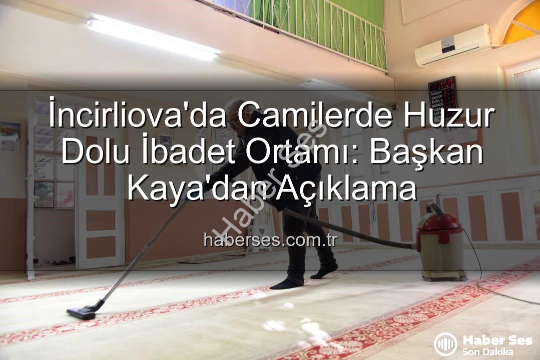 huzurlu ibadet ortamı - İncirliova'da Camilerde Huzur Dolu İbadet Ortamı: Başkan Kaya'dan Açıklama