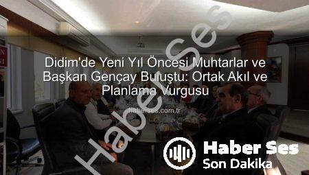 Didim’de Yeni Yıl Öncesi Muhtarlar ve Başkan Gençay Buluştu: Ortak Akıl ve Planlama Vurgusu