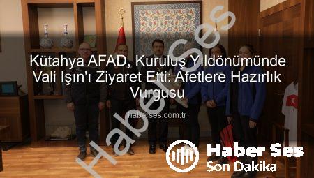 Kütahya AFAD, Kuruluş Yıldönümünde Vali Işın’ı Ziyaret Etti: Afetlere Hazırlık Vurgusu