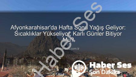 Afyonkarahisar’da Hafta Sonu Yağış Geliyor: Sıcaklıklar Yükseliyor, Karlı Günler Bitiyor Mu?