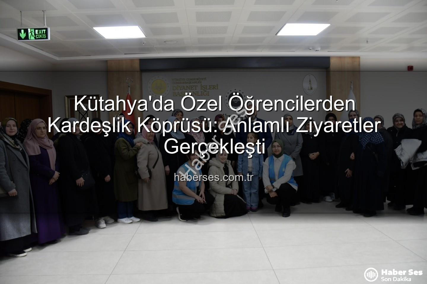 özel öğrenciler - Kütahya'da Özel Öğrencilerden Kardeşlik Köprüsü: Anlamlı Ziyaretler Gerçekleşti