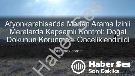 Afyonkarahisar Meraları Tehlikede mi? Maden Arama Alanlarında Kritik Kontroller Başladı