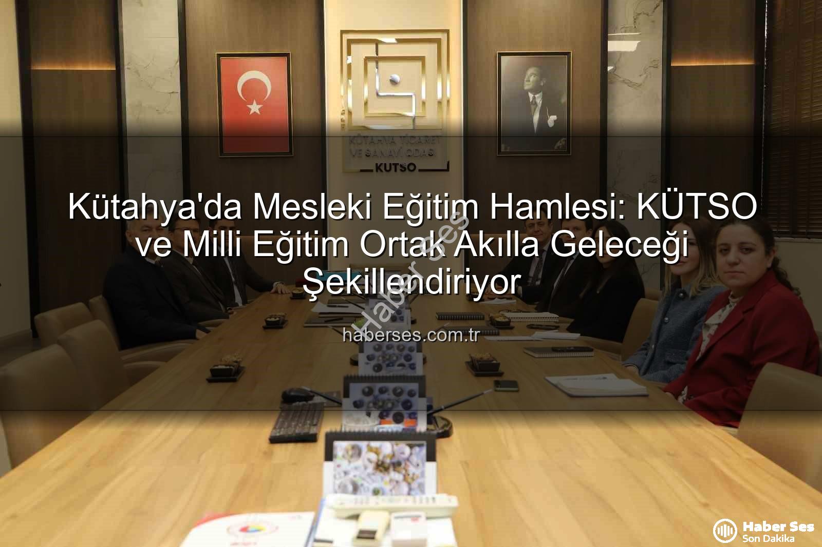 Kütahya mesleki eğitim - Kütahya'da Mesleki Eğitim Hamlesi: KÜTSO ve Milli Eğitim Ortak Akılla Geleceği Şekillendiriyor