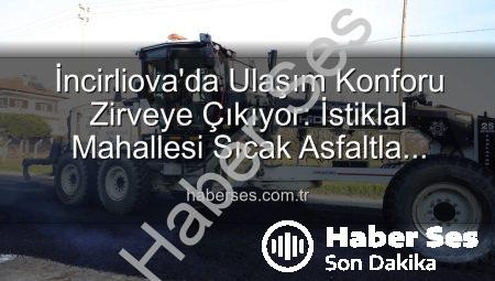 İncirliova’da Ulaşım Konforu Zirveye Çıkıyor: İstiklal Mahallesi Sıcak Asfaltla Yenileniyor
