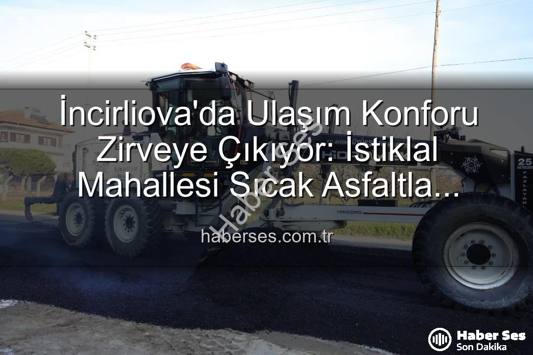 İncirliova sıcak asfalt - İncirliova'da Ulaşım Konforu Zirveye Çıkıyor: İstiklal Mahallesi Sıcak Asfaltla Yenileniyor