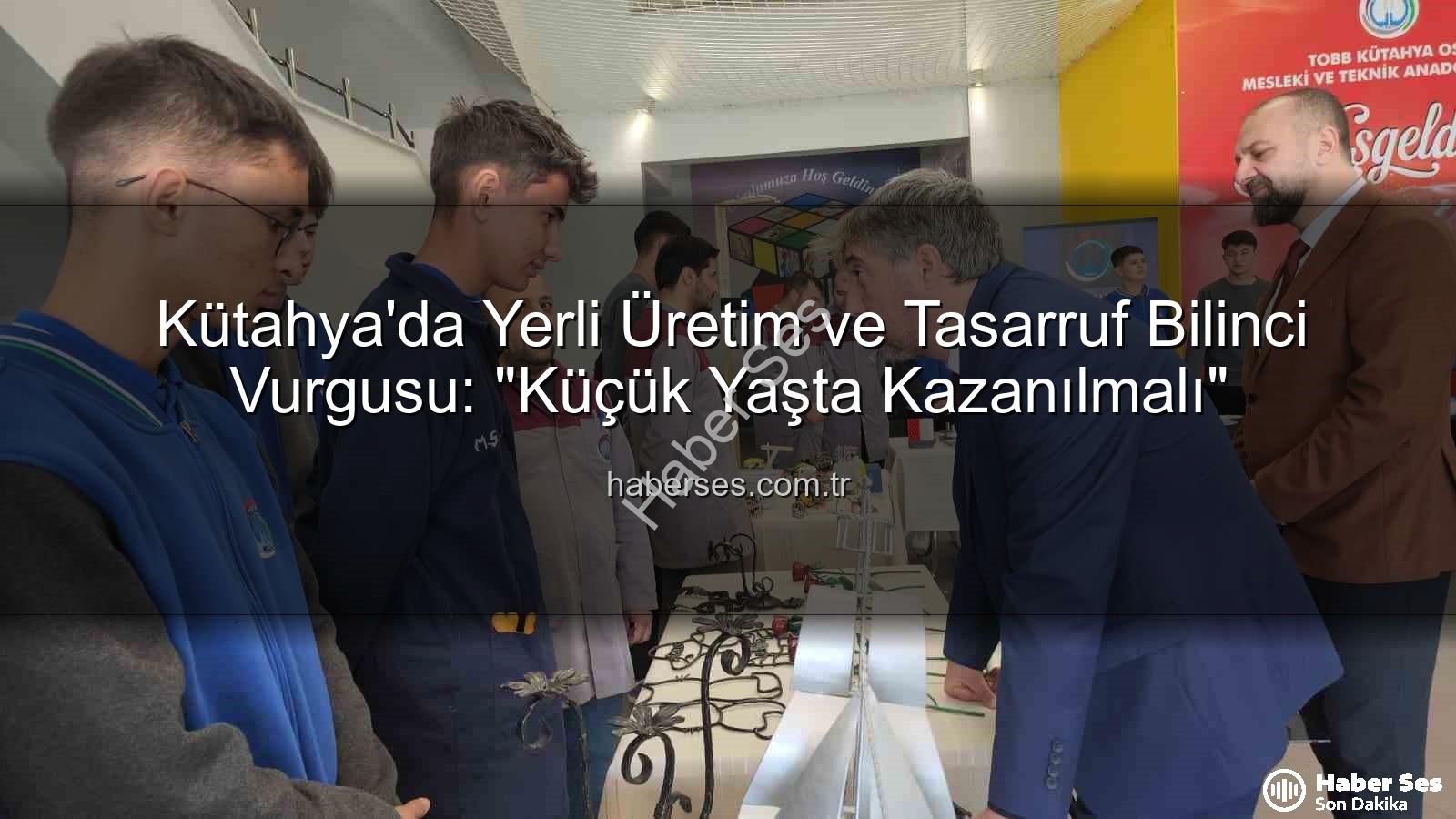 yerli üretim tasarruf bilinci - Kütahya'da Yerli Üretim ve Tasarruf Bilinci Vurgusu: "Küçük Yaşta Kazanılmalı"
