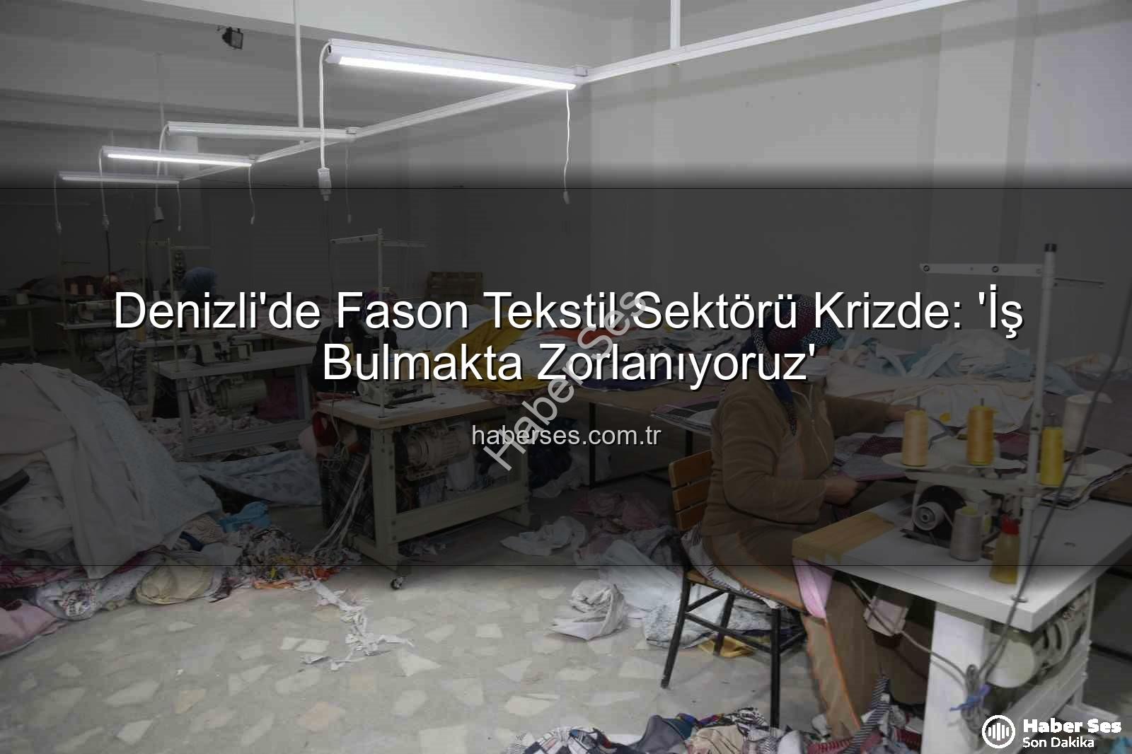 fason tekstil sektörü - Denizli'de Fason Tekstil Sektörü Krizde: 'İş Bulmakta Zorlanıyoruz'