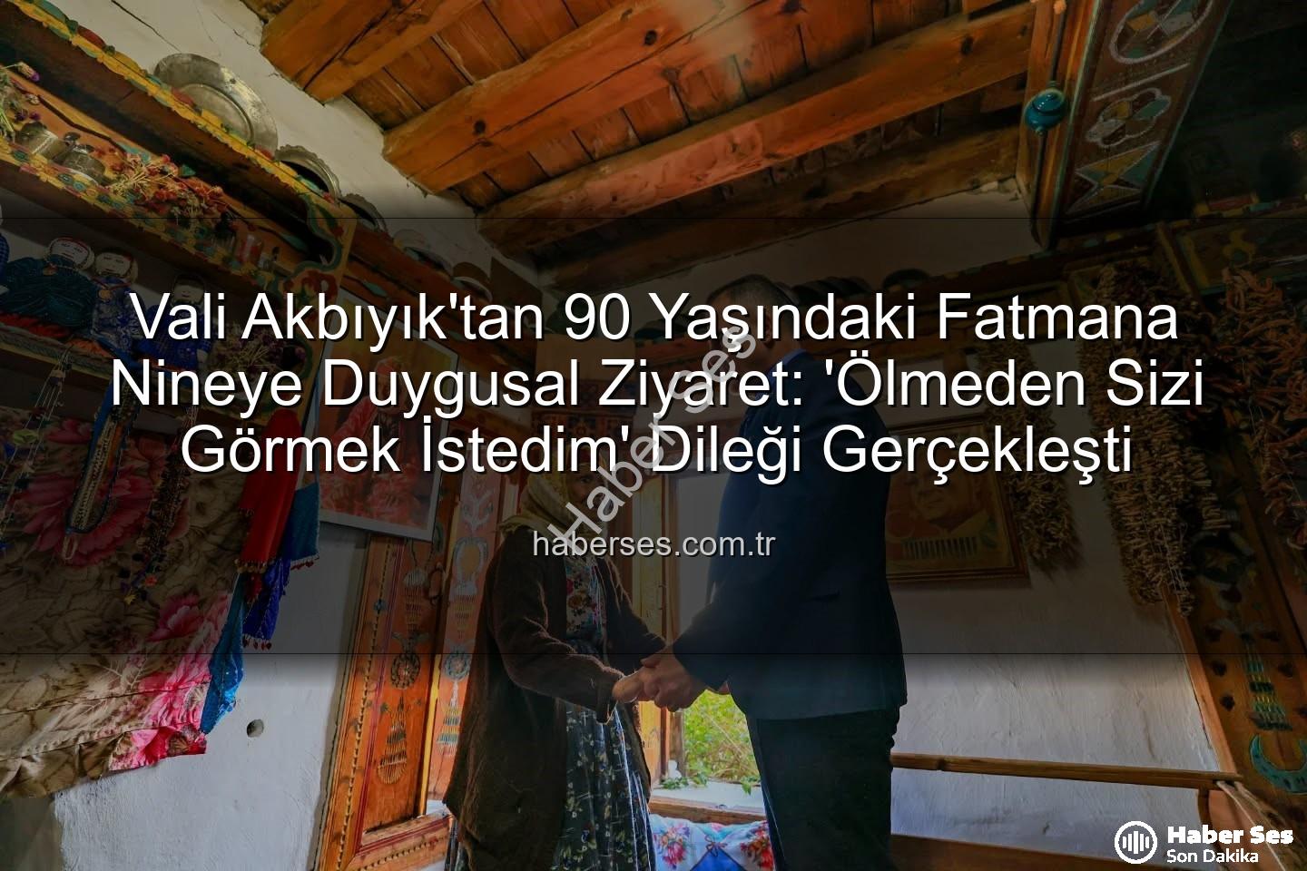 Fatmana Nine - Vali Akbıyık'tan 90 Yaşındaki Fatmana Nineye Duygusal Ziyaret: 'Ölmeden Sizi Görmek İstedim' Dileği Gerçekleşti