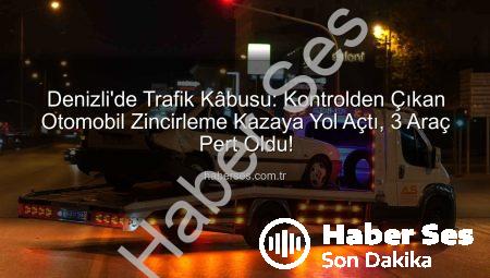 Denizli’de Trafik Kâbusu: Kontrolden Çıkan Otomobil Zincirleme Kazaya Yol Açtı, 3 Araç Pert Oldu!