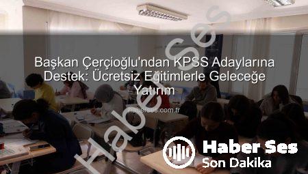 Başkan Çerçioğlu’ndan KPSS Adaylarına Destek: Ücretsiz Eğitimlerle Geleceğe Yatırım