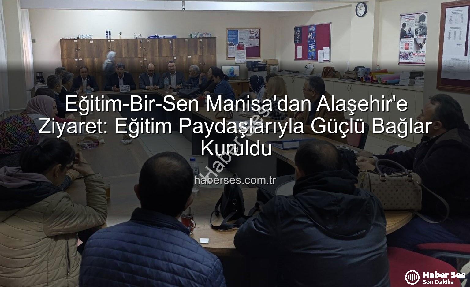 Eğitim-Bir-Sen Manisa Alaşehir - Eğitim-Bir-Sen Manisa'dan Alaşehir'e Ziyaret: Eğitim Paydaşlarıyla Güçlü Bağlar Kuruldu