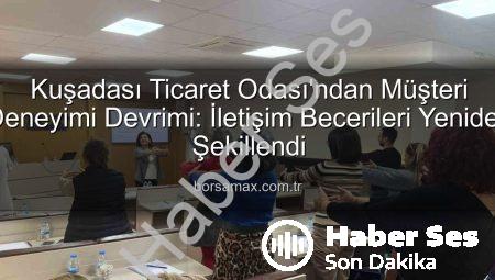 Kuşadası Ticaret Odası’ndan Müşteri Deneyimi Devrimi: Etkili İletişim Eğitimiyle Rekabette Öne Geçin