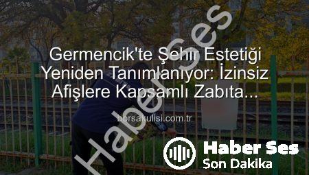 Germencik’te Görüntü Kirliliğine Geçit Yok: İzinsiz Afişlere Kapsamlı Zabıta Operasyonu!