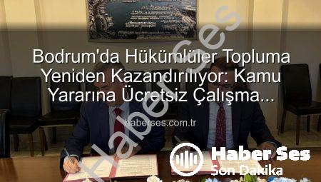 Bodrum’da Hükümlüler Topluma Yeniden Kazandırılıyor: Kamu Yararına Ücretsiz Çalışma Protokolü İmzalandı
