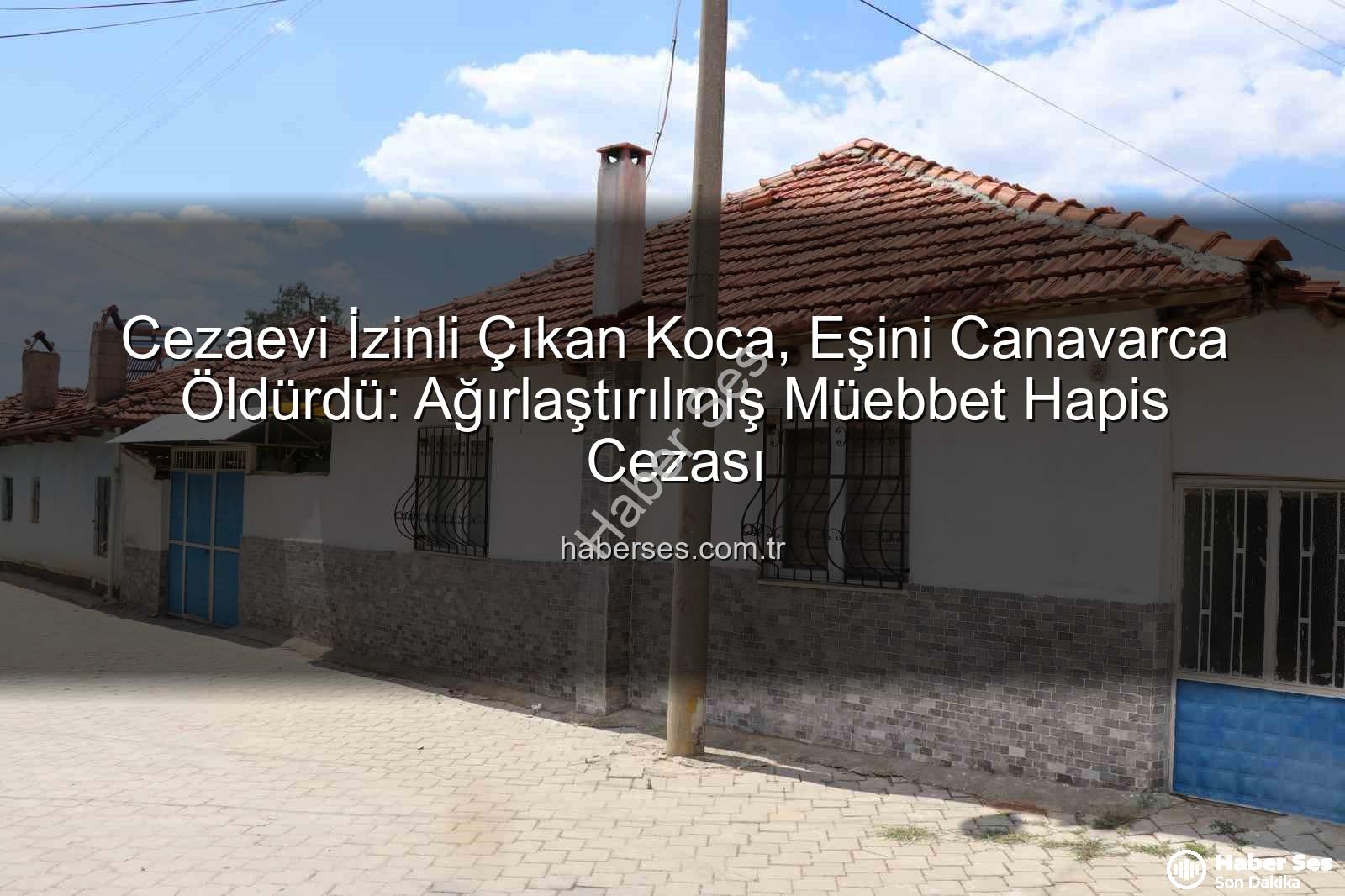 kadın cinayeti - Cezaevi İzinli Çıkan Koca, Eşini Canavarca Öldürdü: Ağırlaştırılmış Müebbet Hapis Cezası
