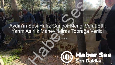 Aydın’ın Sesi Hafız Güngör Mengi Vefat Etti: Yarım Asırlık Manevi Miras Toprağa Verildi