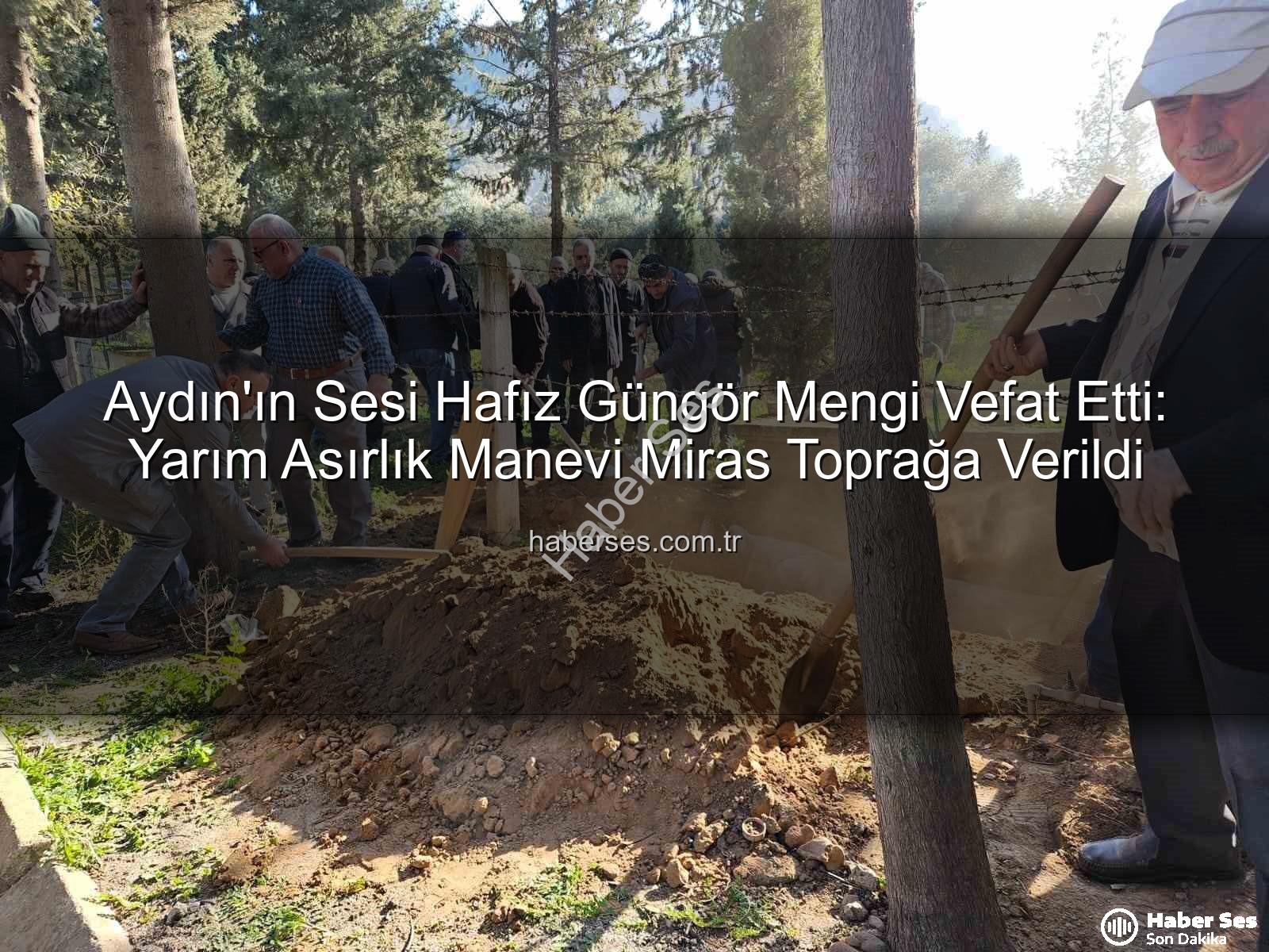 Hafız Güngör Mengi - Aydın'ın Sesi Hafız Güngör Mengi Vefat Etti: Yarım Asırlık Manevi Miras Toprağa Verildi