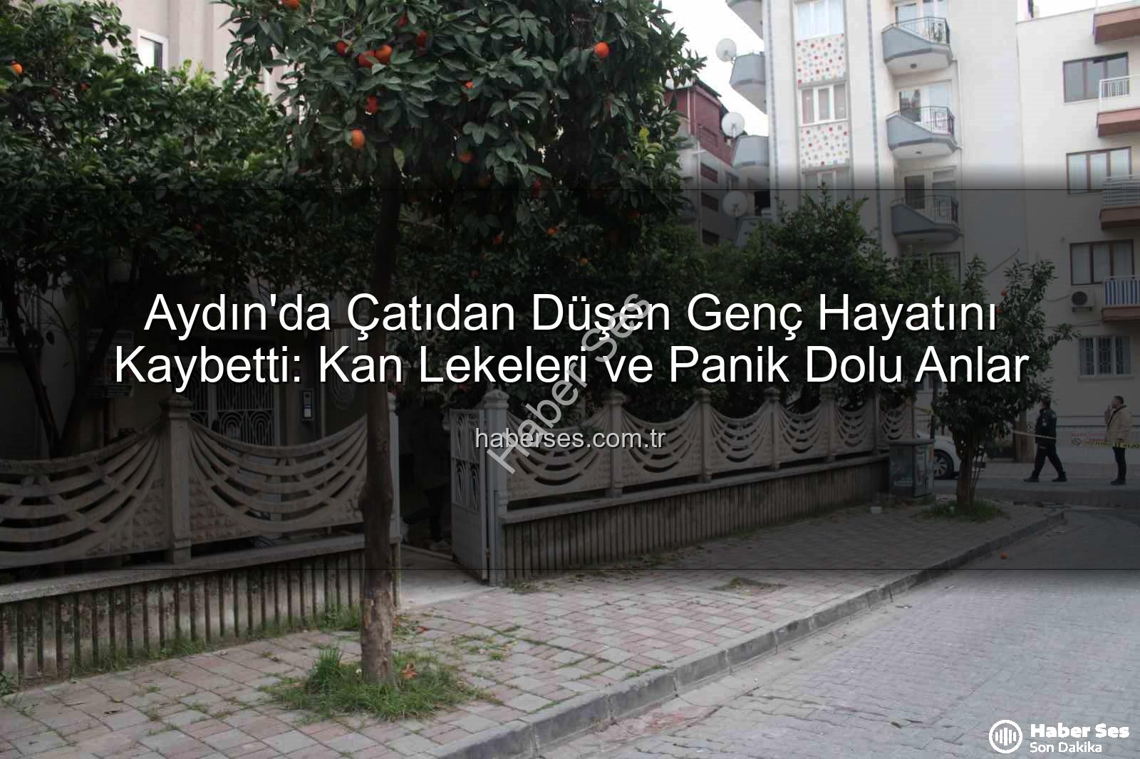 çatıdan düşen genç - Aydın'da Çatıdan Düşen Genç Hayatını Kaybetti: Kan Lekeleri ve Panik Dolu Anlar